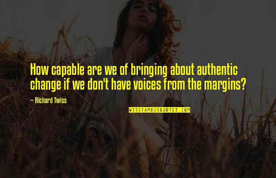 Voice Of Change Quotes By Richard Twiss: How capable are we of bringing about authentic