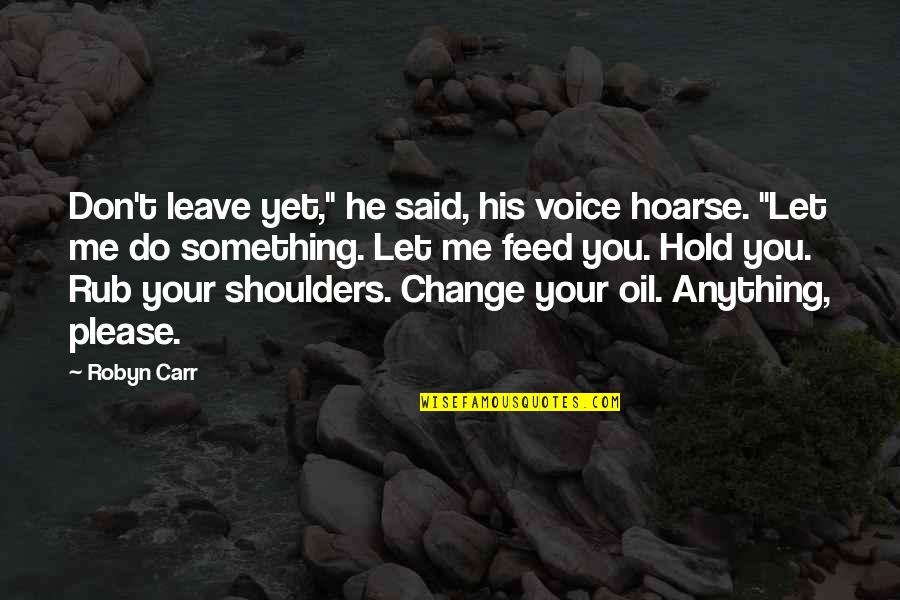 Voice Of Change Quotes By Robyn Carr: Don't leave yet," he said, his voice hoarse.