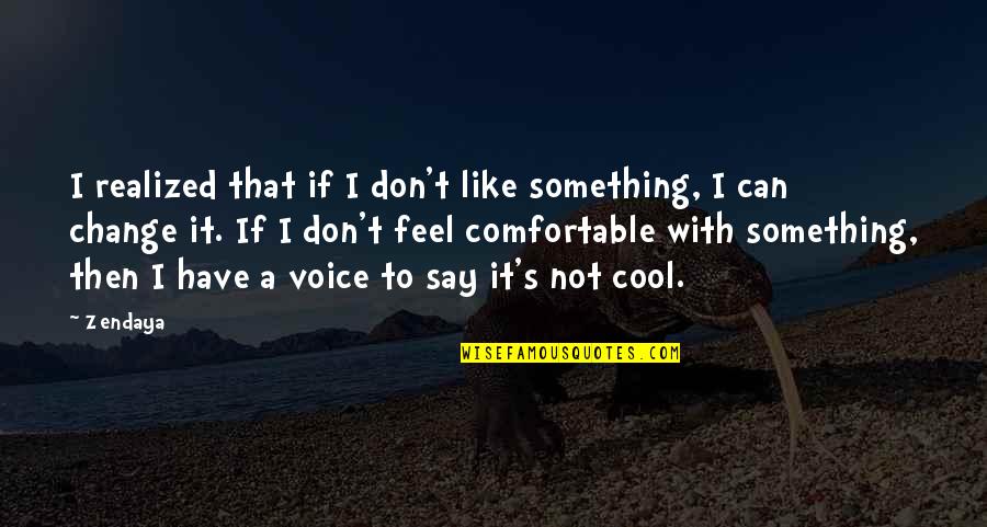 Voice Of Change Quotes By Zendaya: I realized that if I don't like something,