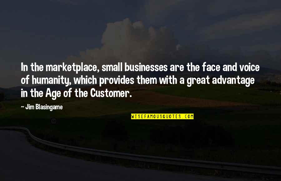 Voice Of Customer Quotes By Jim Blasingame: In the marketplace, small businesses are the face