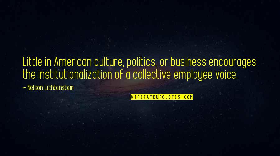 Voice Of Employee Quotes By Nelson Lichtenstein: Little in American culture, politics, or business encourages