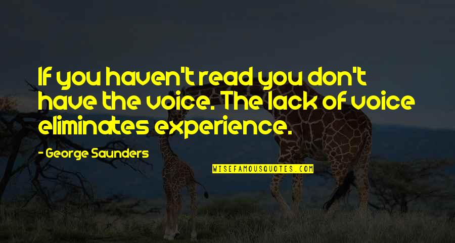 Voice Of Experience Quotes By George Saunders: If you haven't read you don't have the