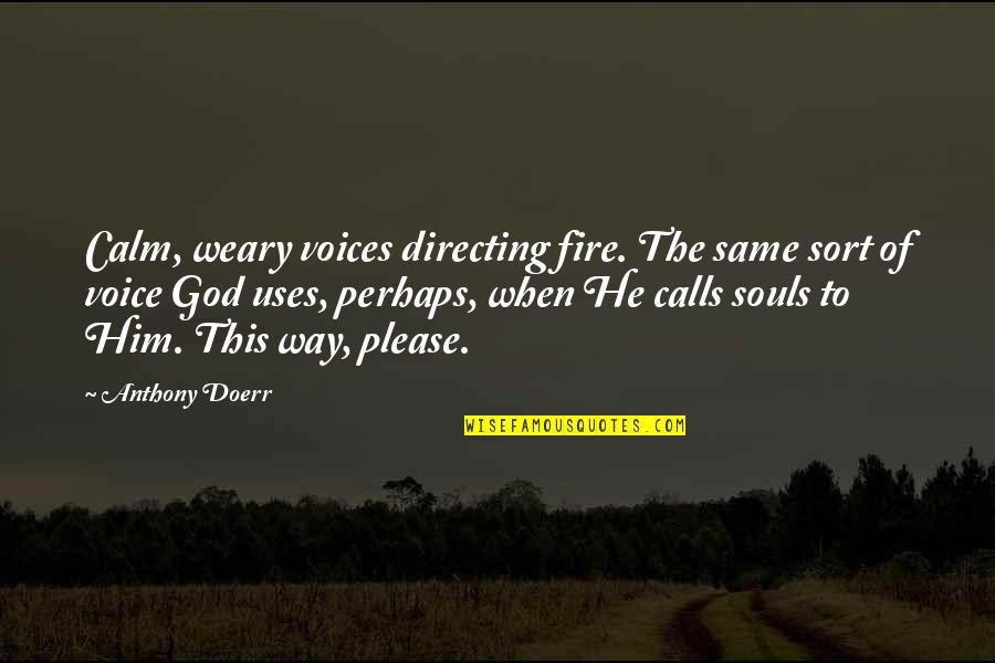 Voice Of God Quotes By Anthony Doerr: Calm, weary voices directing fire. The same sort