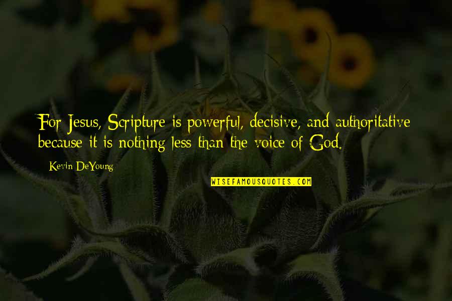 Voice Of God Quotes By Kevin DeYoung: For Jesus, Scripture is powerful, decisive, and authoritative