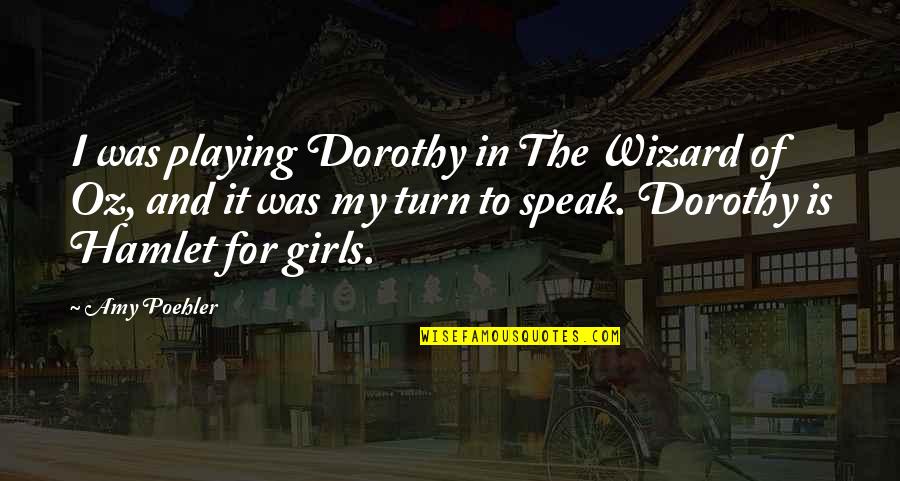 Voice Of Hezbollah Quotes By Amy Poehler: I was playing Dorothy in The Wizard of