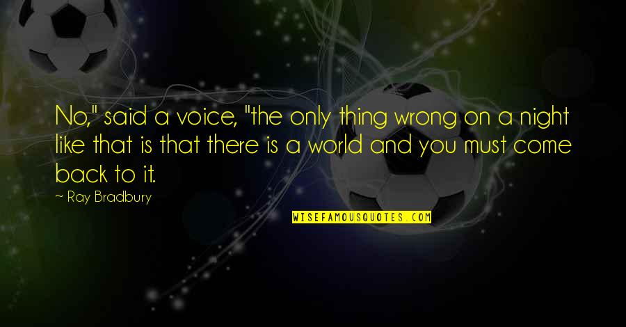 Voice Of Nature Quotes By Ray Bradbury: No," said a voice, "the only thing wrong