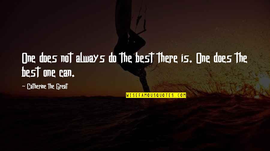 Voice Of Passion Quotes By Catherine The Great: One does not always do the best there Voice Of Passion Quotes By Catherine The Great: One does not always do the best there