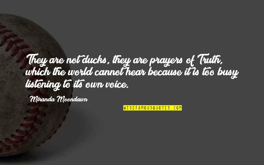 Voice Of Truth Quotes By Miranda Moondawn: They are not ducks, they are prayers of