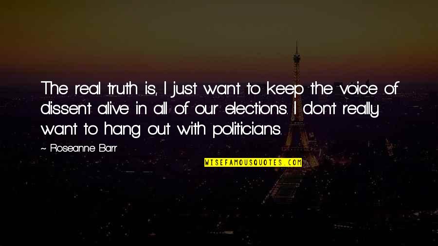 Voice Of Truth Quotes By Roseanne Barr: The real truth is, I just want to