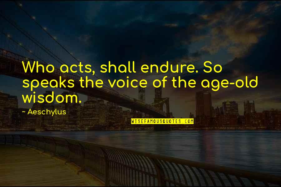 Voice Of Wisdom Quotes By Aeschylus: Who acts, shall endure. So speaks the voice