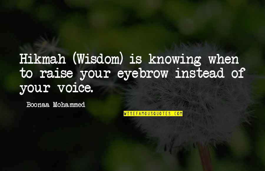 Voice Of Wisdom Quotes By Boonaa Mohammed: Hikmah (Wisdom) is knowing when to raise your