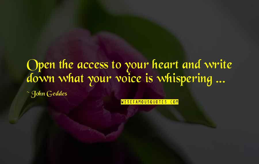 Voice Of Wisdom Quotes By John Geddes: Open the access to your heart and write
