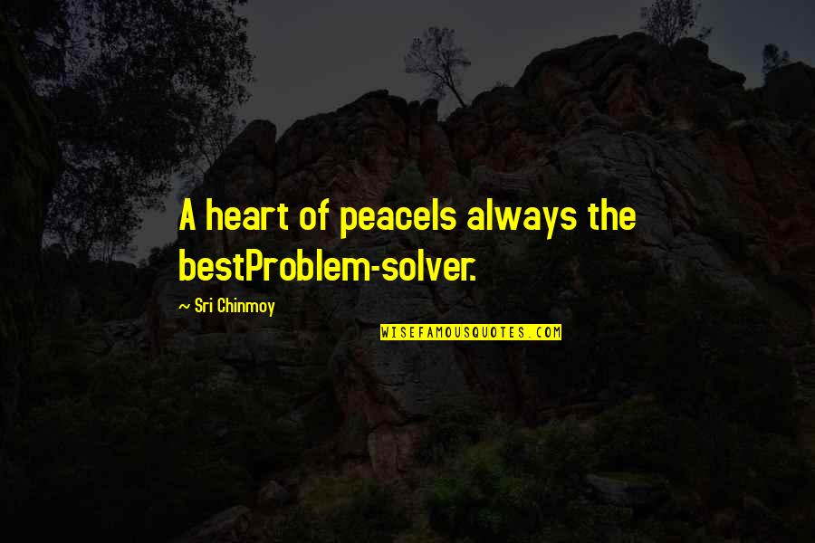 Voice One Media Quotes By Sri Chinmoy: A heart of peaceIs always the bestProblem-solver.