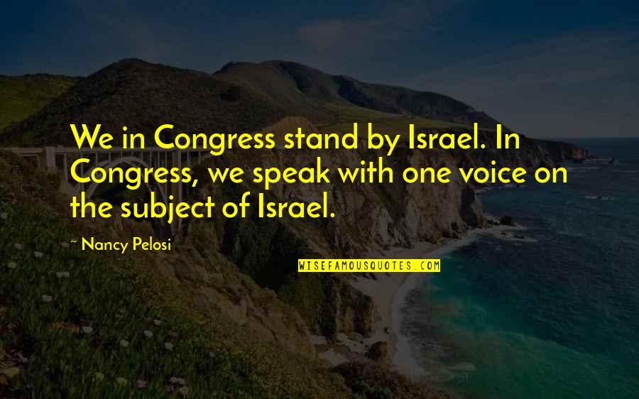 Voice One Quotes By Nancy Pelosi: We in Congress stand by Israel. In Congress,
