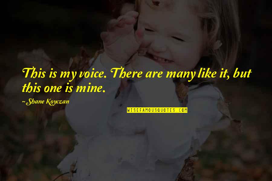 Voice One Quotes By Shane Koyczan: This is my voice. There are many like