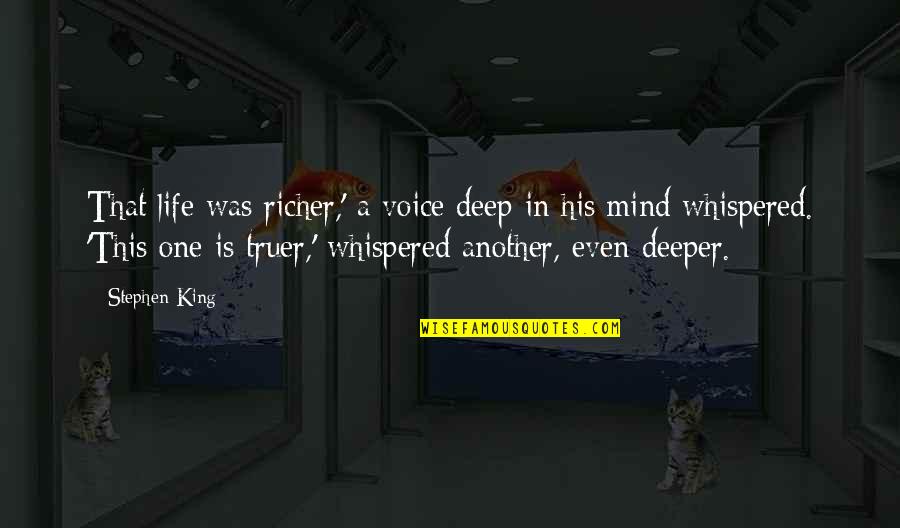 Voice One Quotes By Stephen King: That life was richer,' a voice deep in