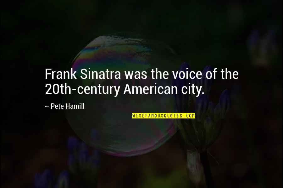 Voice Or American Quotes By Pete Hamill: Frank Sinatra was the voice of the 20th-century