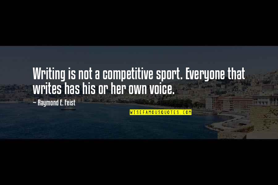 Voice Or Quotes By Raymond E. Feist: Writing is not a competitive sport. Everyone that