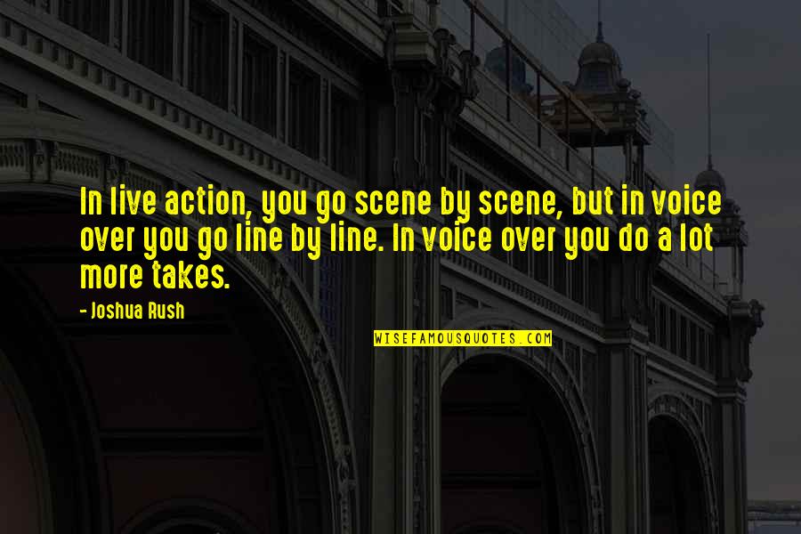Voice Over Quotes By Joshua Rush: In live action, you go scene by scene, Voice Over Quotes By Joshua Rush: In live action, you go scene by scene,