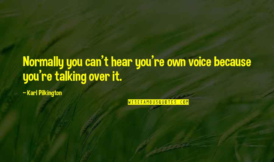 Voice Over Quotes By Karl Pilkington: Normally you can't hear you're own voice because Voice Over Quotes By Karl Pilkington: Normally you can't hear you're own voice because