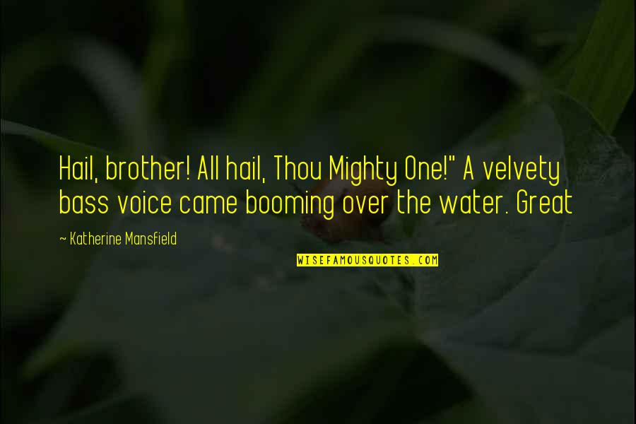 Voice Over Quotes By Katherine Mansfield: Hail, brother! All hail, Thou Mighty One!" A Voice Over Quotes By Katherine Mansfield: Hail, brother! All hail, Thou Mighty One!" A