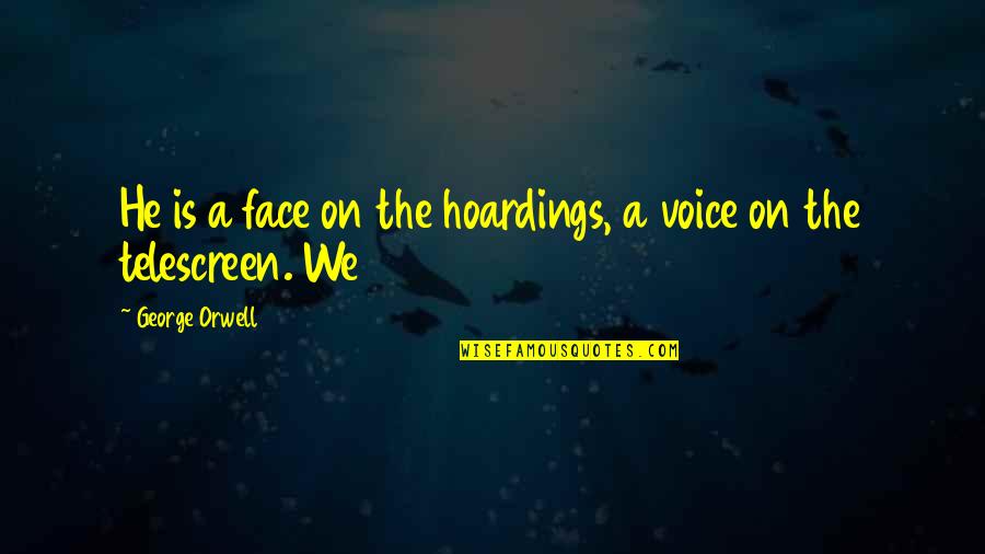 Voice The Quotes By George Orwell: He is a face on the hoardings, a