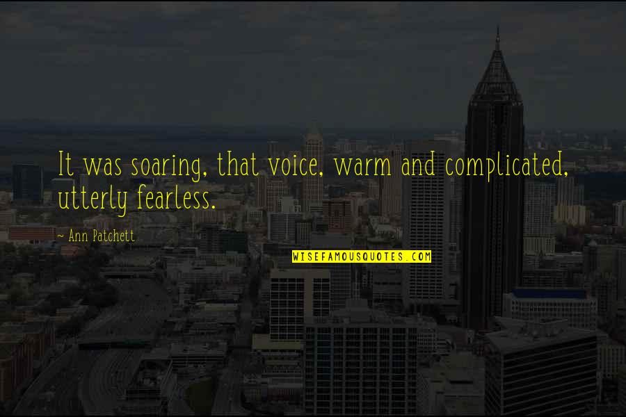 Voice Warm Up Quotes By Ann Patchett: It was soaring, that voice, warm and complicated,