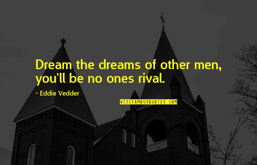 Voice Warm Up Quotes By Eddie Vedder: Dream the dreams of other men, you'll be Voice Warm Up Quotes By Eddie Vedder: Dream the dreams of other men, you'll be