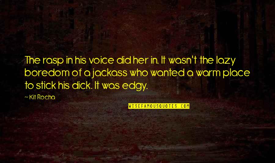 Voice Warm Up Quotes By Kit Rocha: The rasp in his voice did her in. Voice Warm Up Quotes By Kit Rocha: The rasp in his voice did her in.