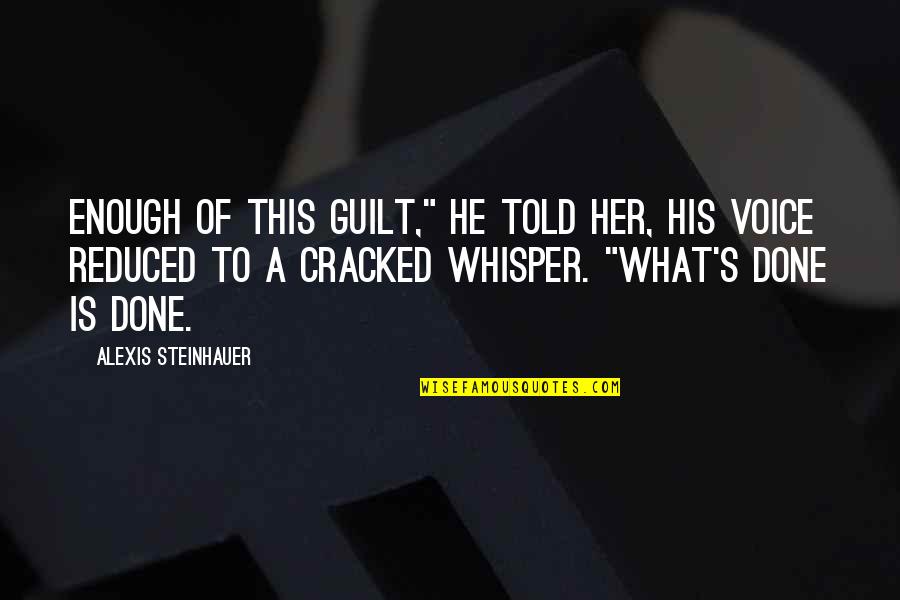 Voice Whisper Quotes By Alexis Steinhauer: Enough of this guilt," he told her, his Voice Whisper Quotes By Alexis Steinhauer: Enough of this guilt," he told her, his