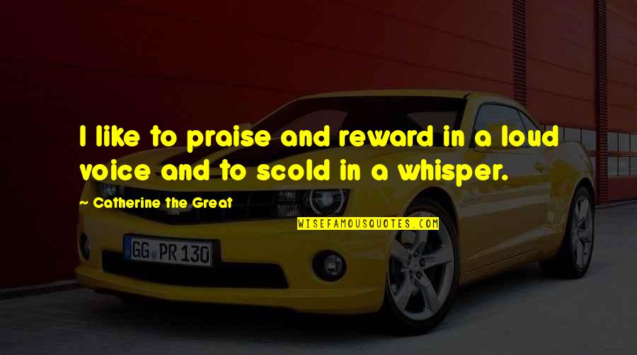 Voice Whisper Quotes By Catherine The Great: I like to praise and reward in a