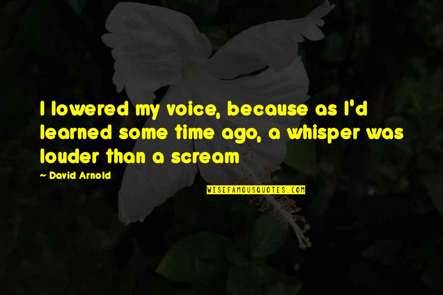 Voice Whisper Quotes By David Arnold: I lowered my voice, because as I'd learned Voice Whisper Quotes By David Arnold: I lowered my voice, because as I'd learned
