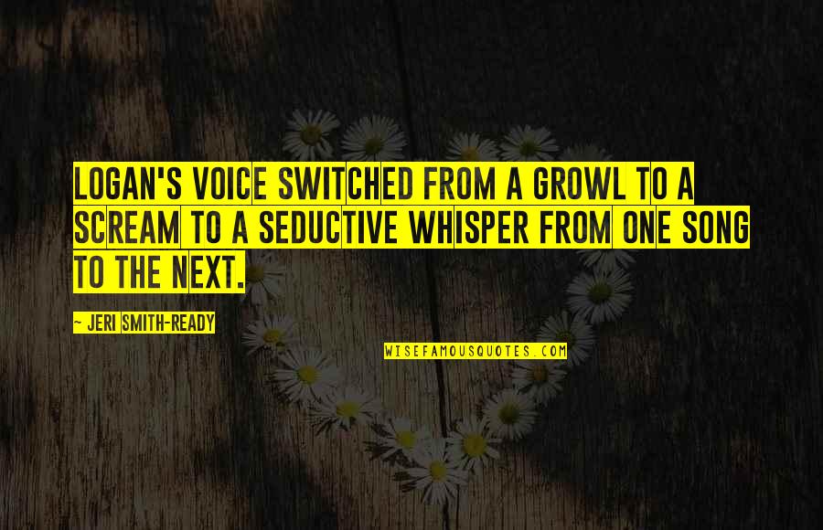 Voice Whisper Quotes By Jeri Smith-Ready: Logan's voice switched from a growl to a