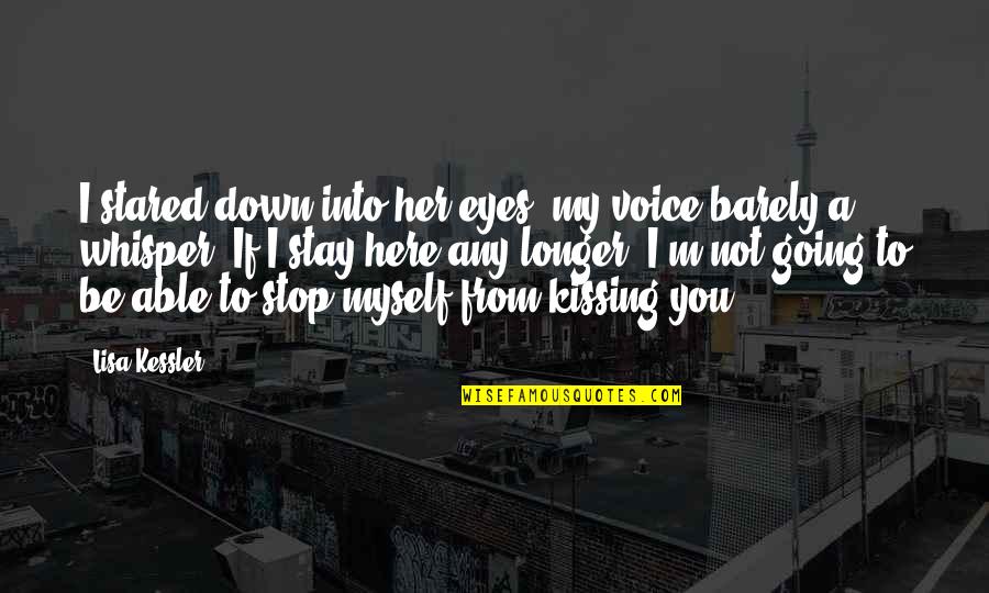 Voice Whisper Quotes By Lisa Kessler: I stared down into her eyes, my voice Voice Whisper Quotes By Lisa Kessler: I stared down into her eyes, my voice