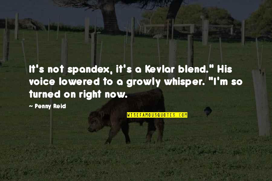 Voice Whisper Quotes By Penny Reid: It's not spandex, it's a Kevlar blend." His Voice Whisper Quotes By Penny Reid: It's not spandex, it's a Kevlar blend." His