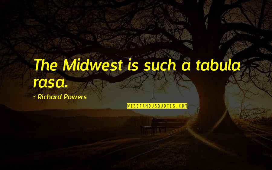 Voice With Nodules Quotes By Richard Powers: The Midwest is such a tabula rasa. Voice With Nodules Quotes By Richard Powers: The Midwest is such a tabula rasa.