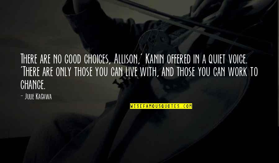 Voice Work Quotes By Julie Kagawa: There are no good choices, Allison,' Kanin offered Voice Work Quotes By Julie Kagawa: There are no good choices, Allison,' Kanin offered