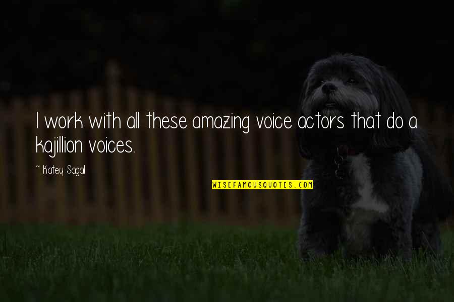 Voice Work Quotes By Katey Sagal: I work with all these amazing voice actors