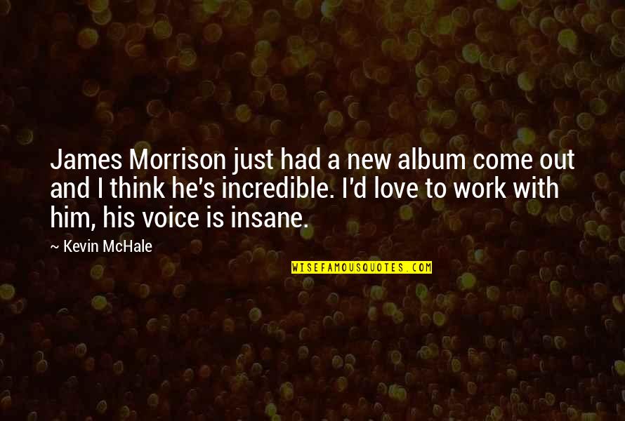 Voice Work Quotes By Kevin McHale: James Morrison just had a new album come Voice Work Quotes By Kevin McHale: James Morrison just had a new album come
