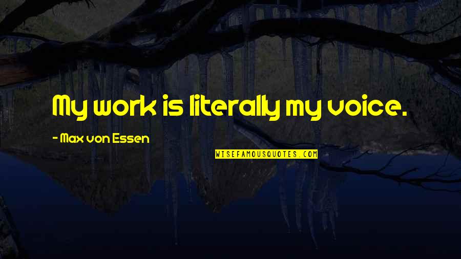 Voice Work Quotes By Max Von Essen: My work is literally my voice. Voice Work Quotes By Max Von Essen: My work is literally my voice.