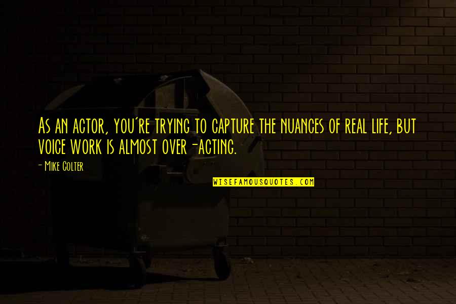 Voice Work Quotes By Mike Colter: As an actor, you're trying to capture the Voice Work Quotes By Mike Colter: As an actor, you're trying to capture the