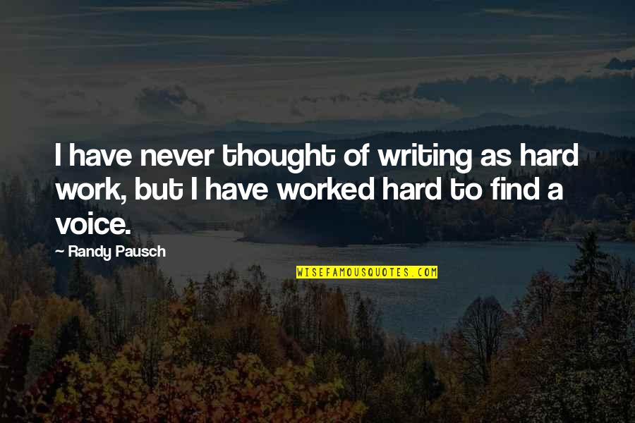 Voice Work Quotes By Randy Pausch: I have never thought of writing as hard Voice Work Quotes By Randy Pausch: I have never thought of writing as hard