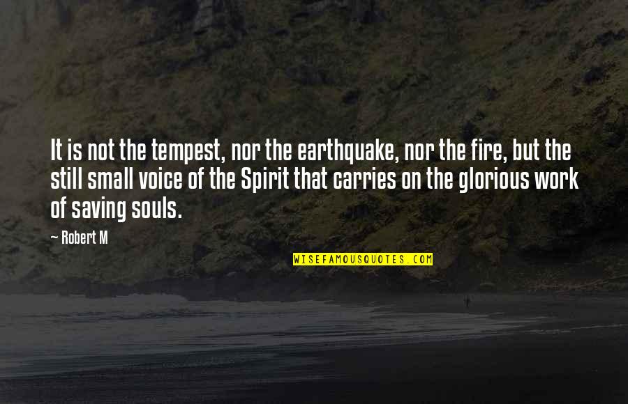 Voice Work Quotes By Robert M: It is not the tempest, nor the earthquake, Voice Work Quotes By Robert M: It is not the tempest, nor the earthquake,
