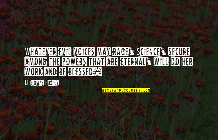 Voice Work Quotes By Thomas Huxley: Whatever evil voices may rage, Science, secure among Voice Work Quotes By Thomas Huxley: Whatever evil voices may rage, Science, secure among