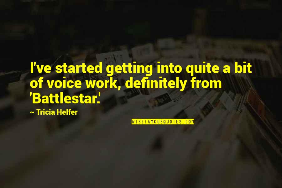 Voice Work Quotes By Tricia Helfer: I've started getting into quite a bit of