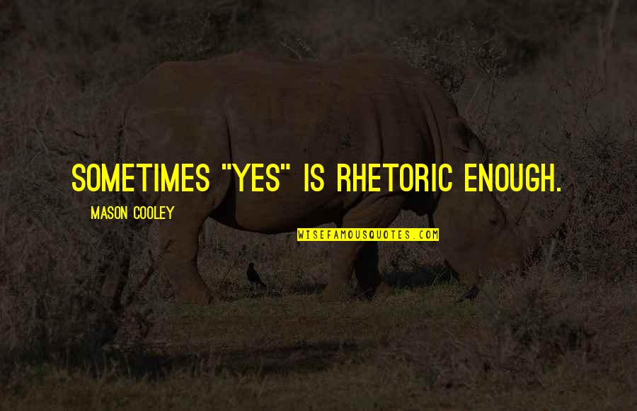 Voicebox Quotes By Mason Cooley: Sometimes "Yes" is rhetoric enough.