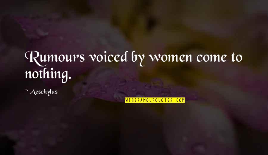 Voiced Quotes By Aeschylus: Rumours voiced by women come to nothing.