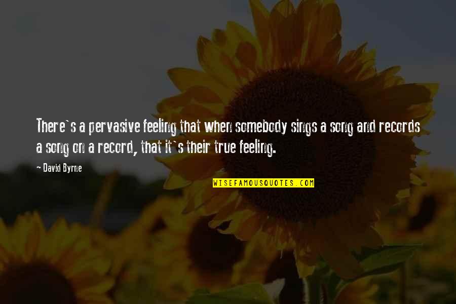 Voiceful Records Quotes By David Byrne: There's a pervasive feeling that when somebody sings Voiceful Records Quotes By David Byrne: There's a pervasive feeling that when somebody sings