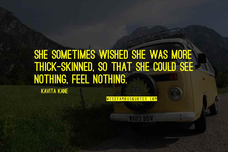 Voiceful Records Quotes By Kavita Kane: She sometimes wished she was more thick-skinned, so Voiceful Records Quotes By Kavita Kane: She sometimes wished she was more thick-skinned, so