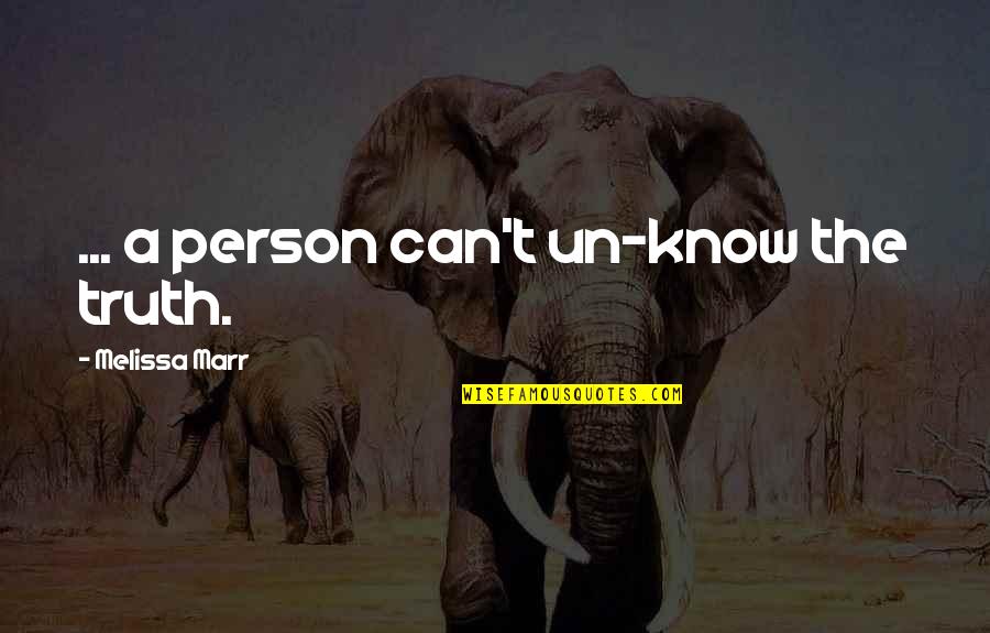 Voiceful Records Quotes By Melissa Marr: ... a person can't un-know the truth. Voiceful Records Quotes By Melissa Marr: ... a person can't un-know the truth.